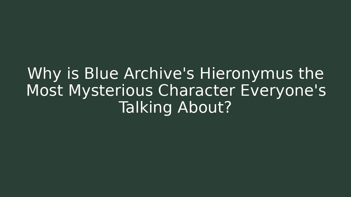Why is Blue Archive's Hieronymus the Most Mysterious Character Everyone’s Talking About?