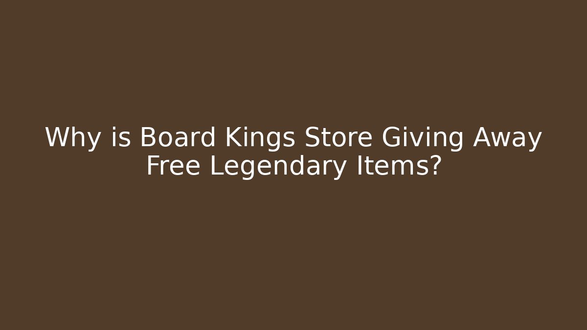 Why is Board Kings Store Giving Away Free Legendary Items?