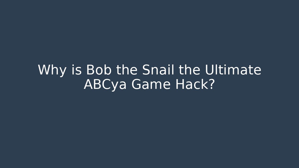 Why is Bob the Snail the Ultimate ABCya Game Hack?
