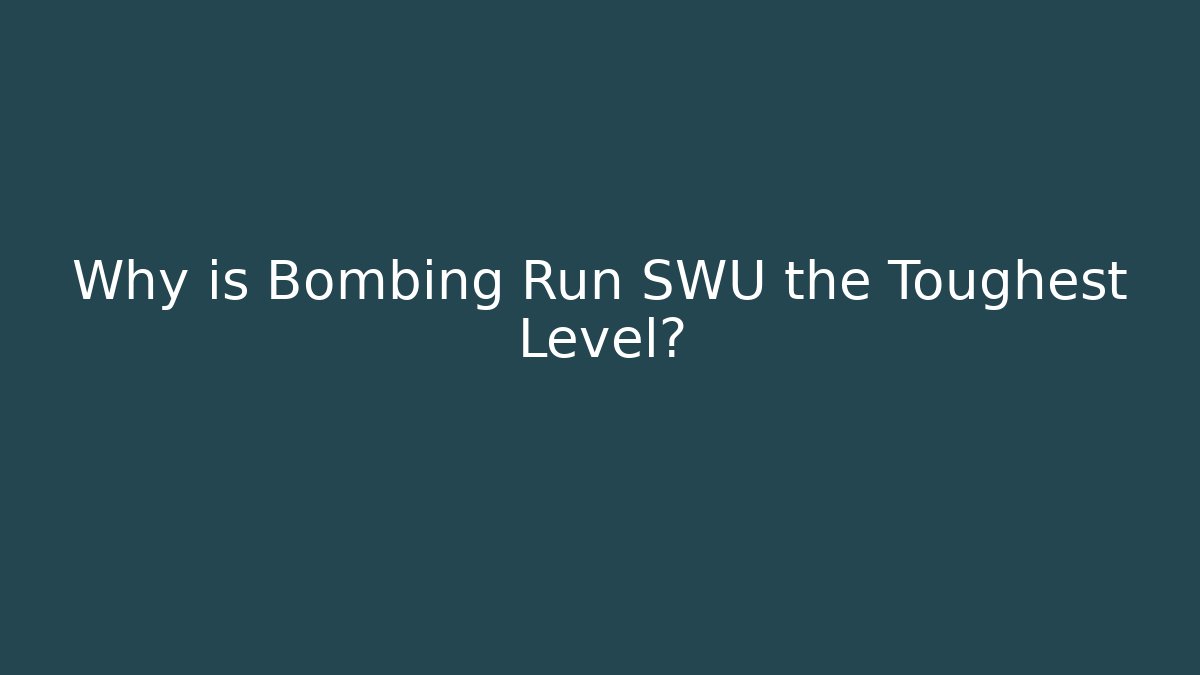 Why is Bombing Run SWU the Toughest Level?