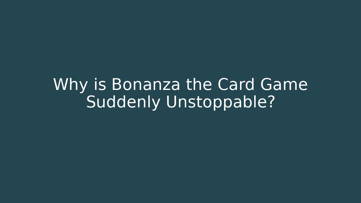 Why is Bonanza the Card Game Suddenly Unstoppable?
