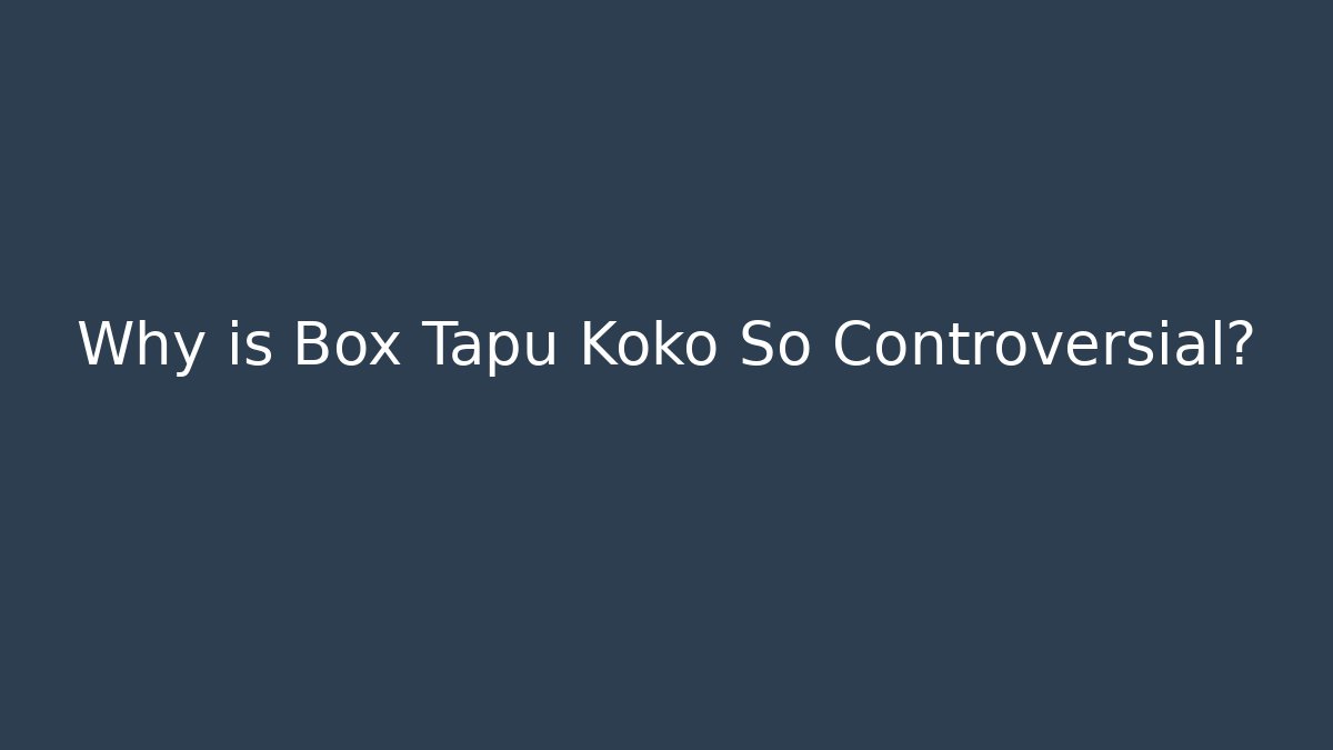 Why is Box Tapu Koko So Controversial?