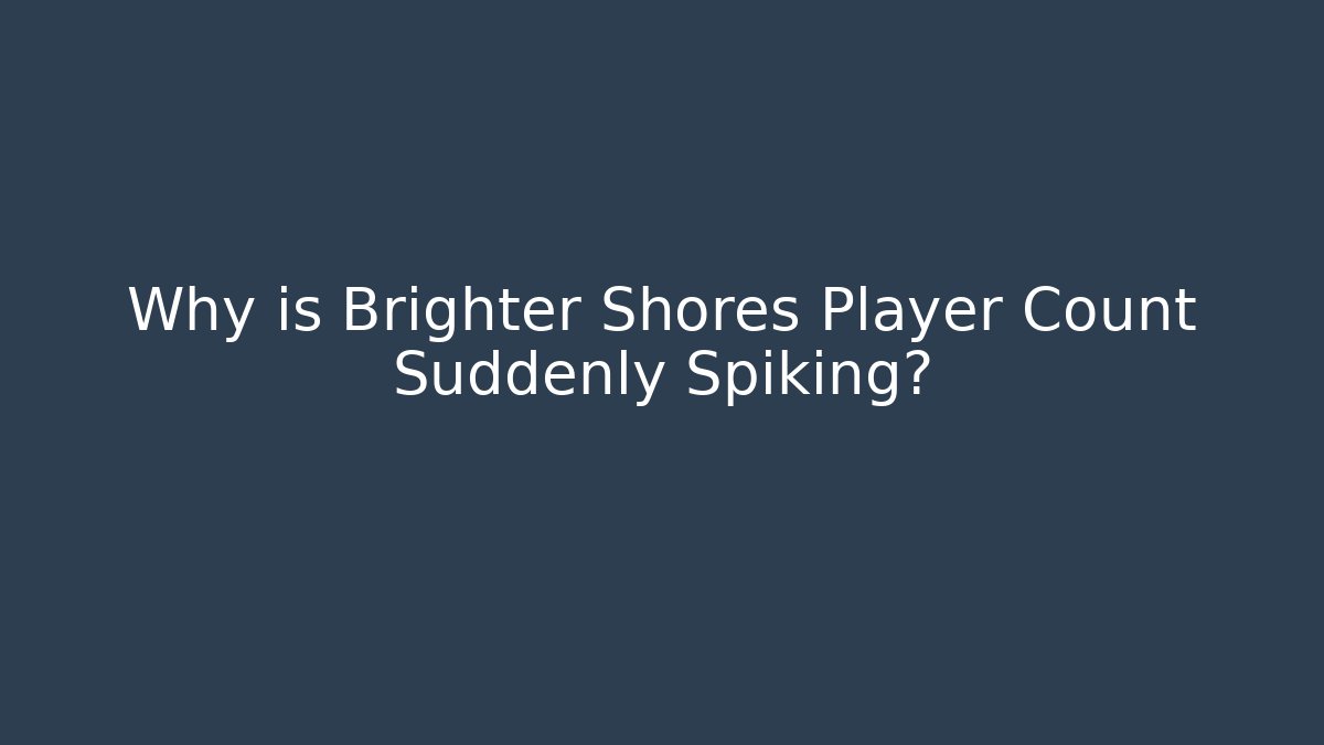 Why is Brighter Shores Player Count Suddenly Spiking?