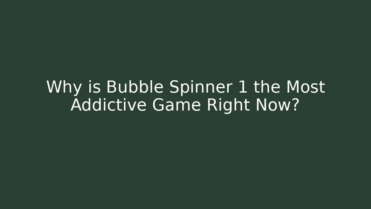 Why is Bubble Spinner 1 the Most Addictive Game Right Now?