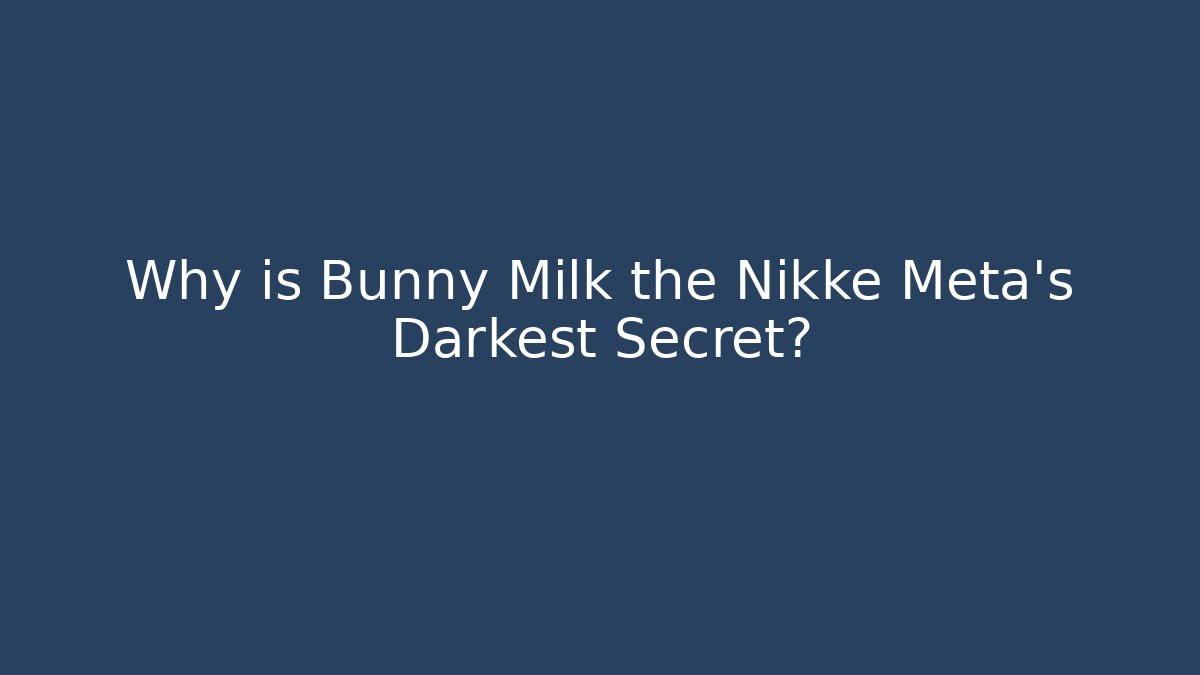 Why is Bunny Milk the Nikke Meta's Darkest Secret?