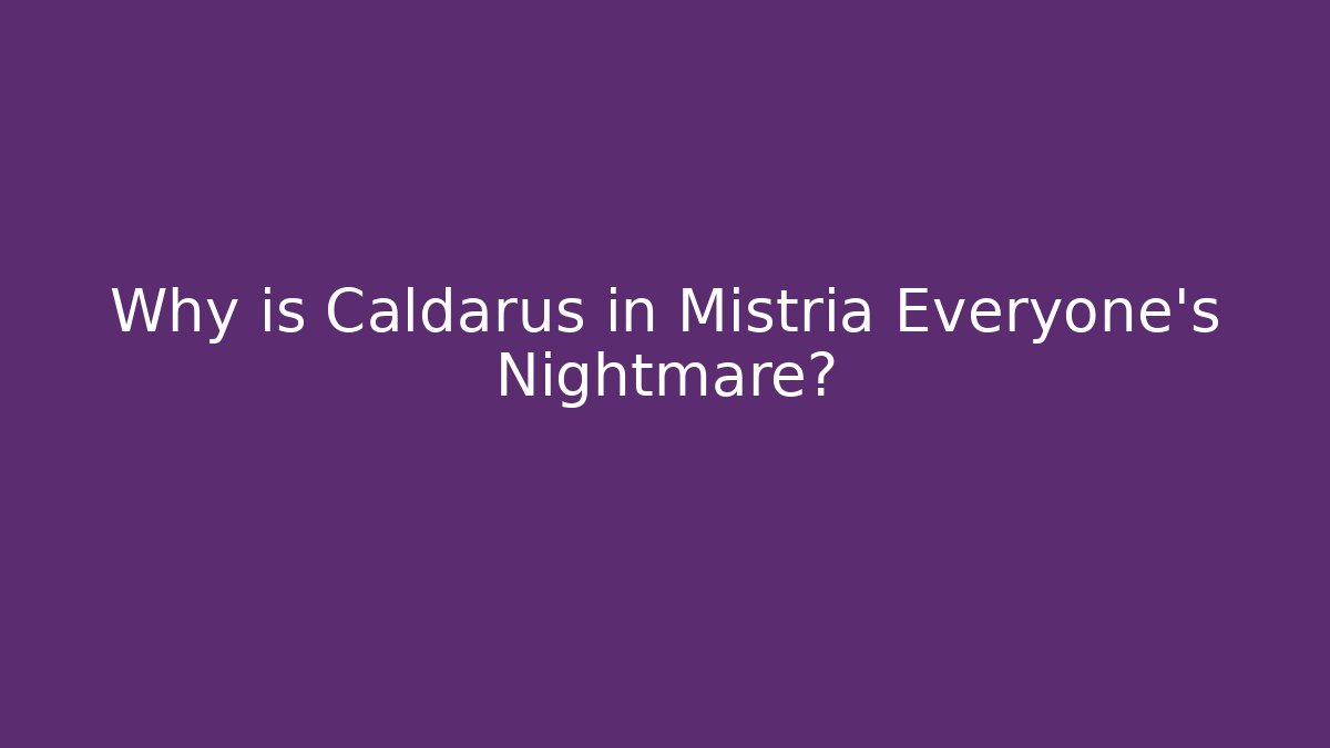 Why is Caldarus in Mistria Everyone's Nightmare?