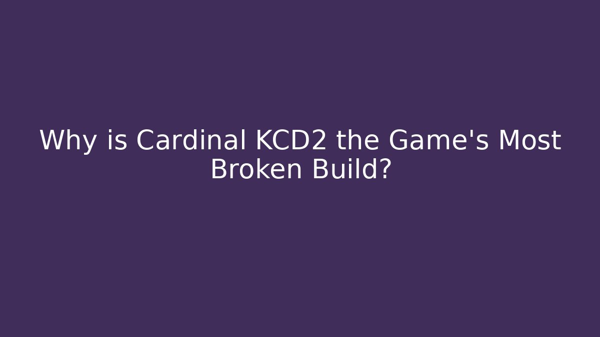 Why is Cardinal KCD2 the Game's Most Broken Build?
