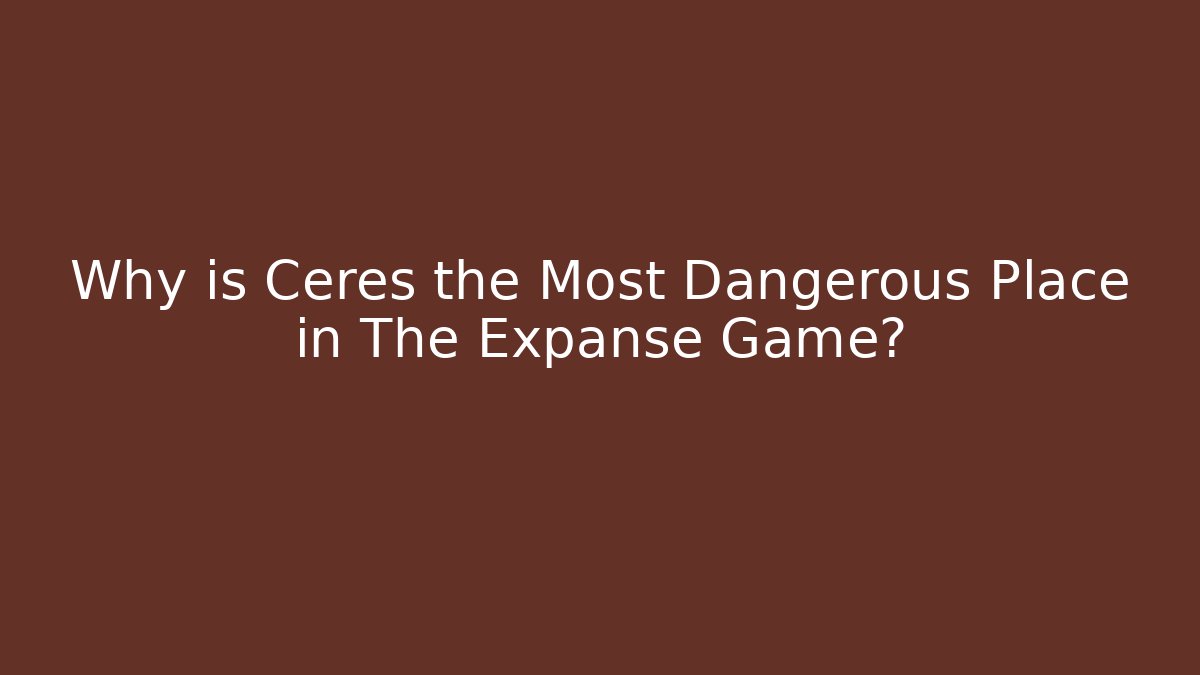 Why is Ceres the Most Dangerous Place in The Expanse Game?