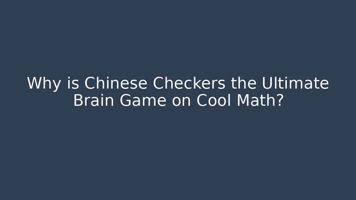 Why is Chinese Checkers the Ultimate Brain Game on Cool Math?