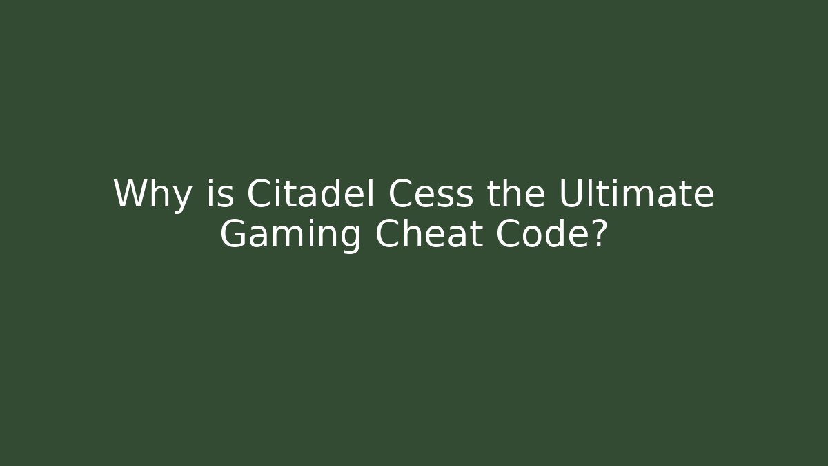 Why is Citadel Cess the Ultimate Gaming Cheat Code?
