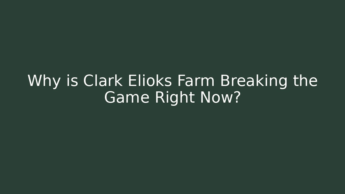 Why is Clark Elioks Farm Breaking the Game Right Now?