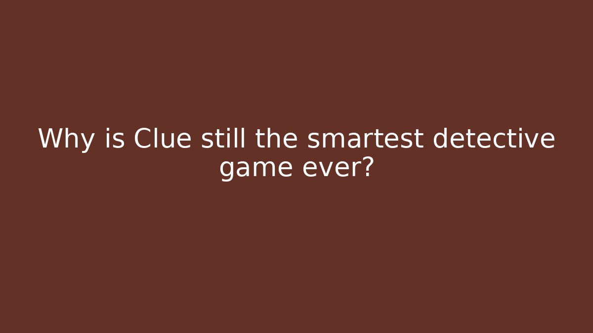 Why is Clue still the smartest detective game ever?