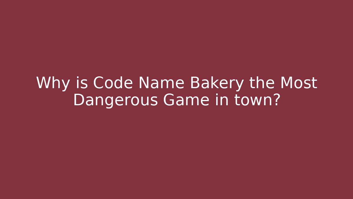 Why is Code Name Bakery the Most Dangerous Game in town? - Critter Realm