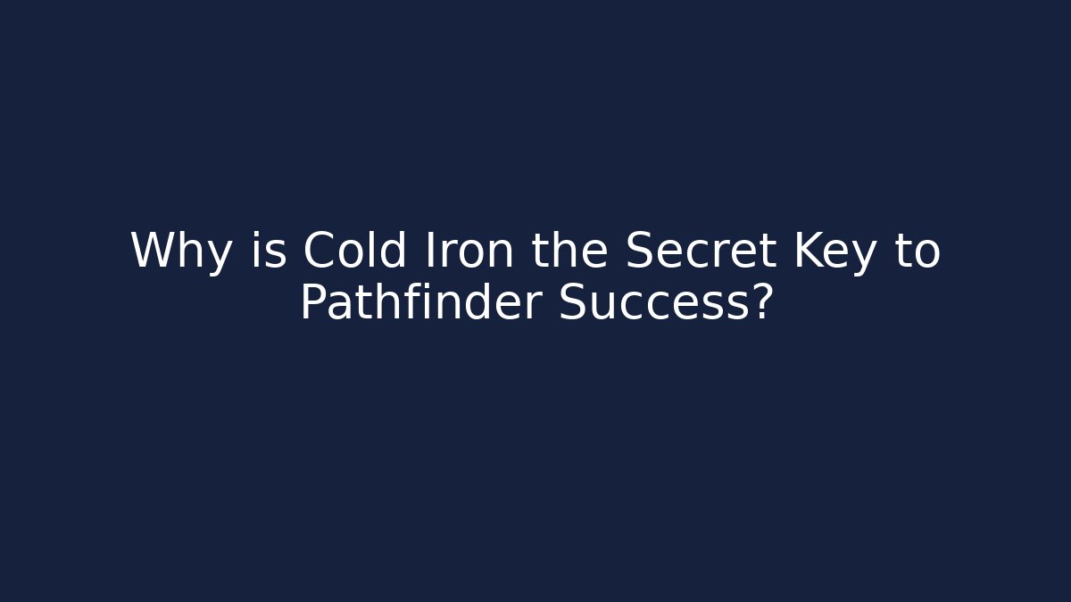 Why is Cold Iron the Secret Key to Pathfinder Success?