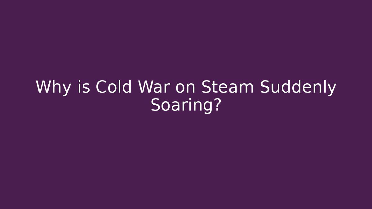 Why is Cold War on Steam Suddenly Soaring? - Critter Realm
