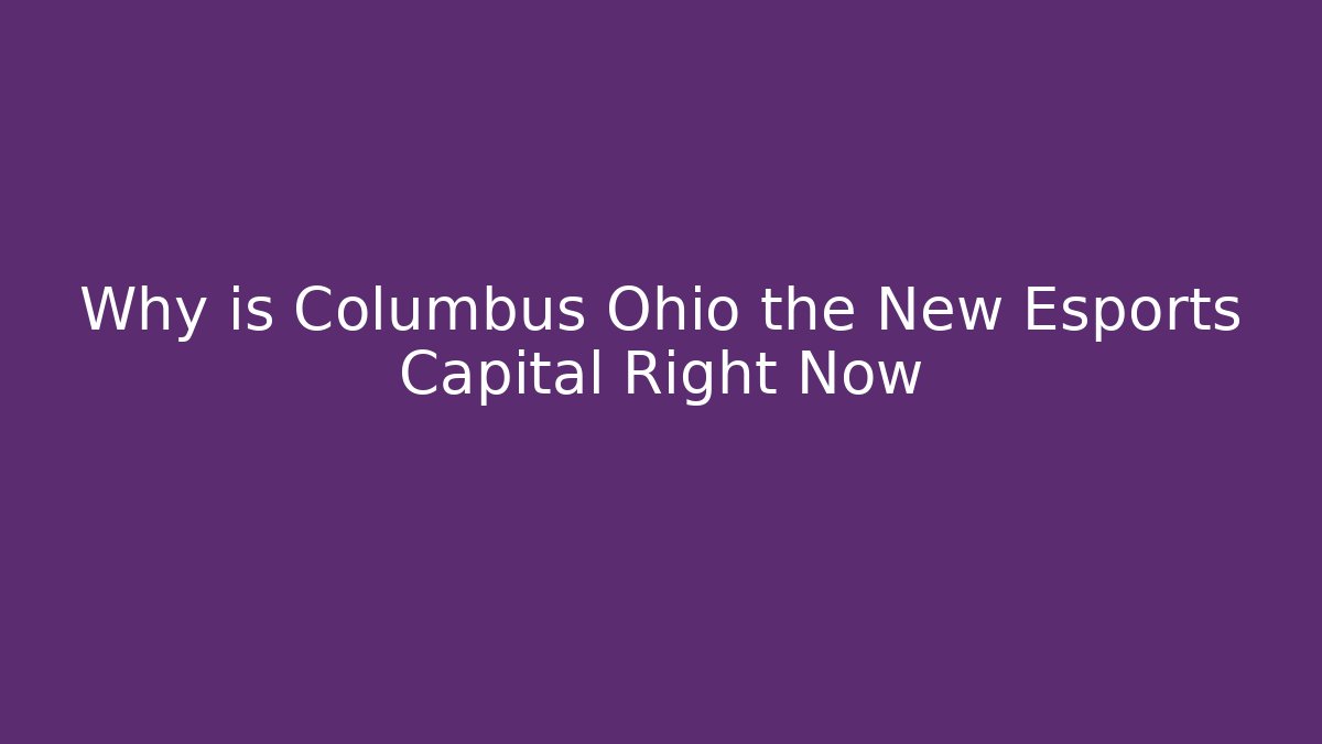 Why is Columbus Ohio the New Esports Capital Right Now