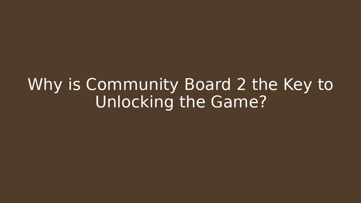 Why is Community Board 2 the Key to Unlocking the Game?
