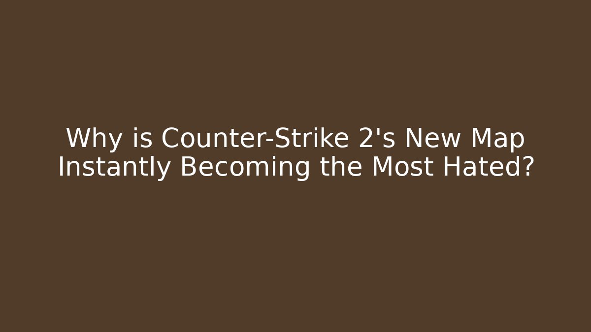 Why is Counter-Strike 2's New Map Instantly Becoming the Most Hated?