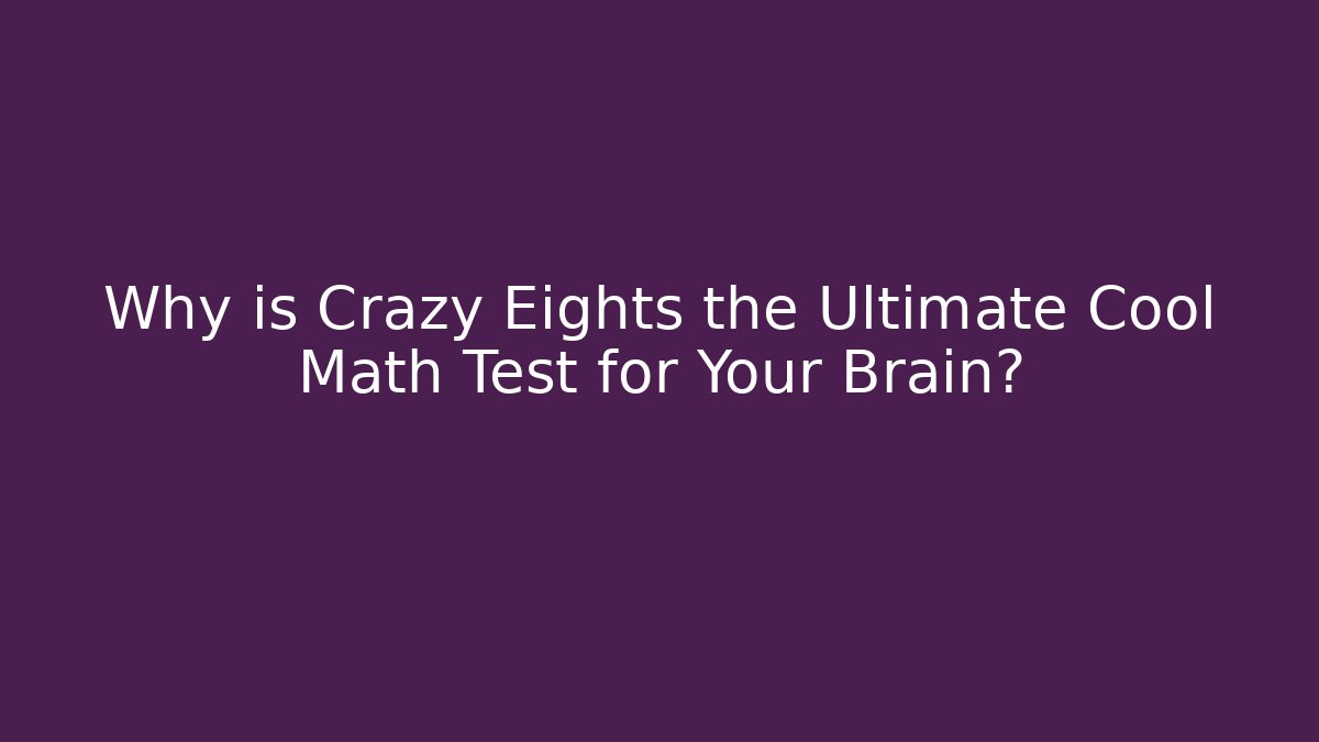 Why is Crazy Eights the Ultimate Cool Math Test for Your Brain? - Critter Realm