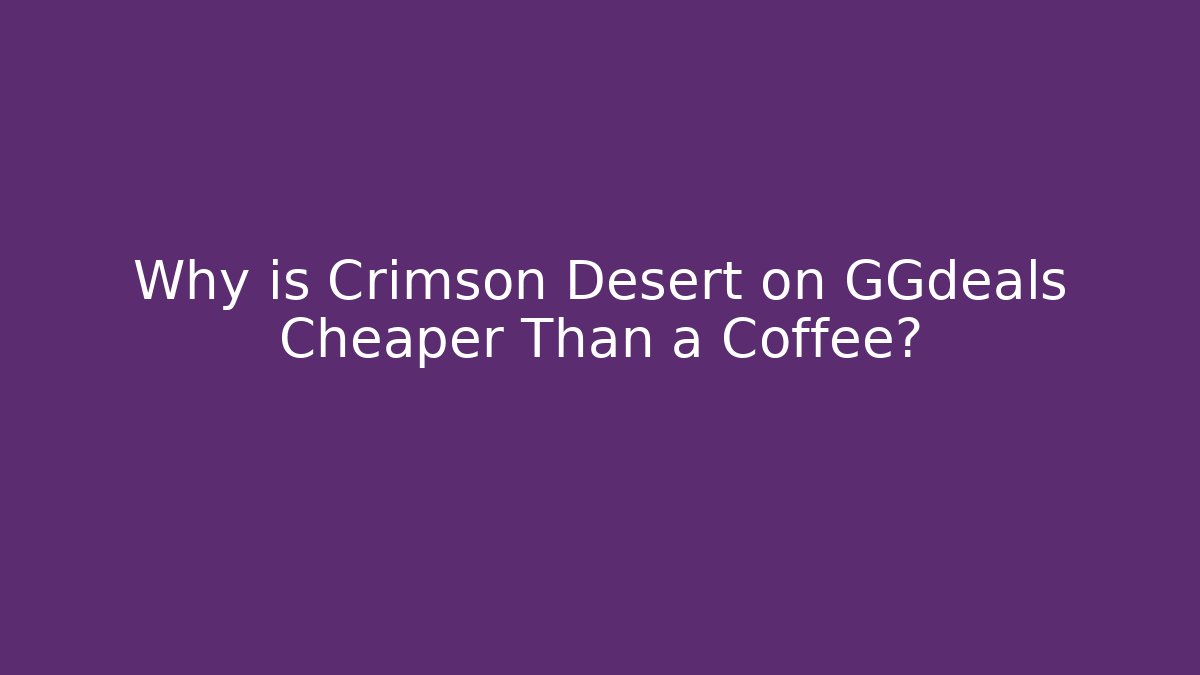 Why is Crimson Desert on GGdeals Cheaper Than a Coffee? - Critter Realm