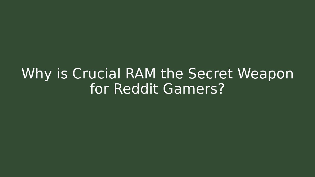 Why is Crucial RAM the Secret Weapon for Reddit Gamers? - Critter Realm