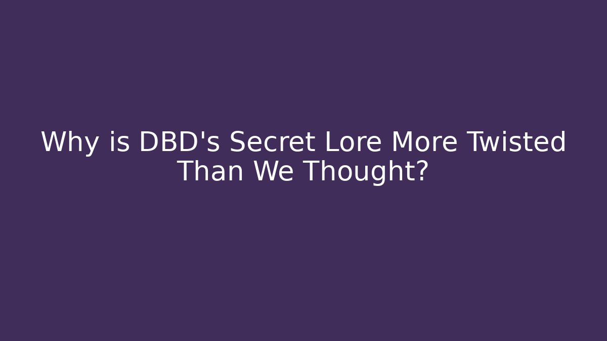 Why is DBD's Secret Lore More Twisted Than We Thought?