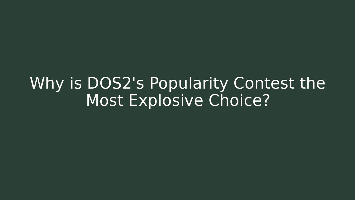 Why is DOS2's Popularity Contest the Most Explosive Choice? - Critter Realm