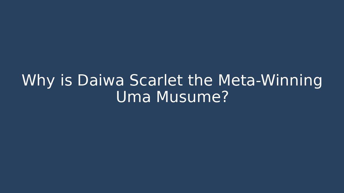 Why is Daiwa Scarlet the Meta-Winning Uma Musume?