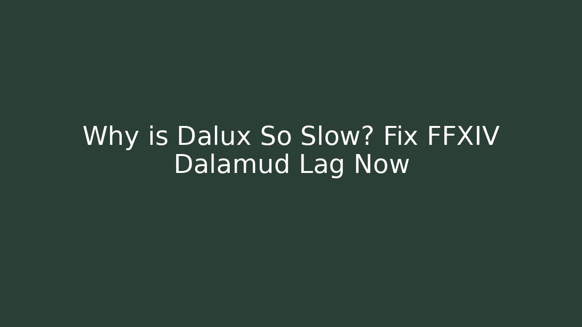 Why is Dalux So Slow? Fix FFXIV Dalamud Lag Now - Critter Realm