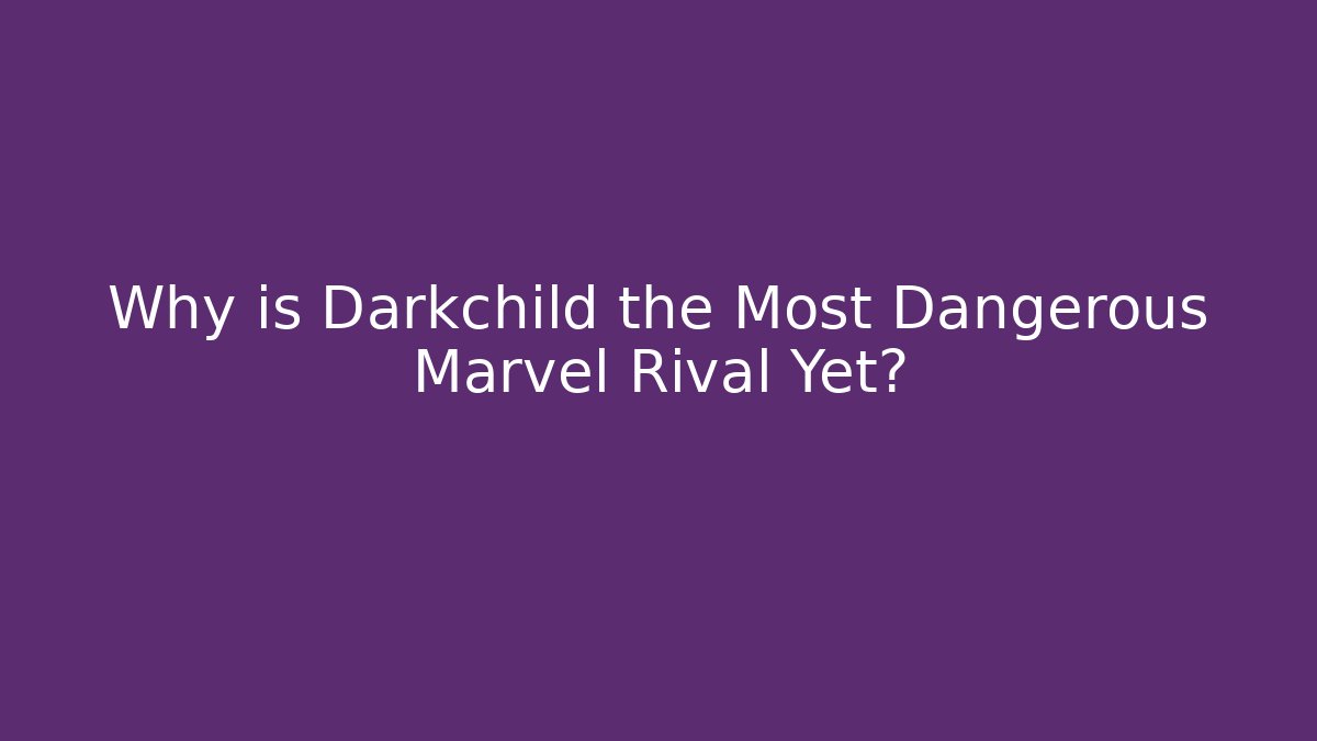 Why is Darkchild the Most Dangerous Marvel Rival Yet?