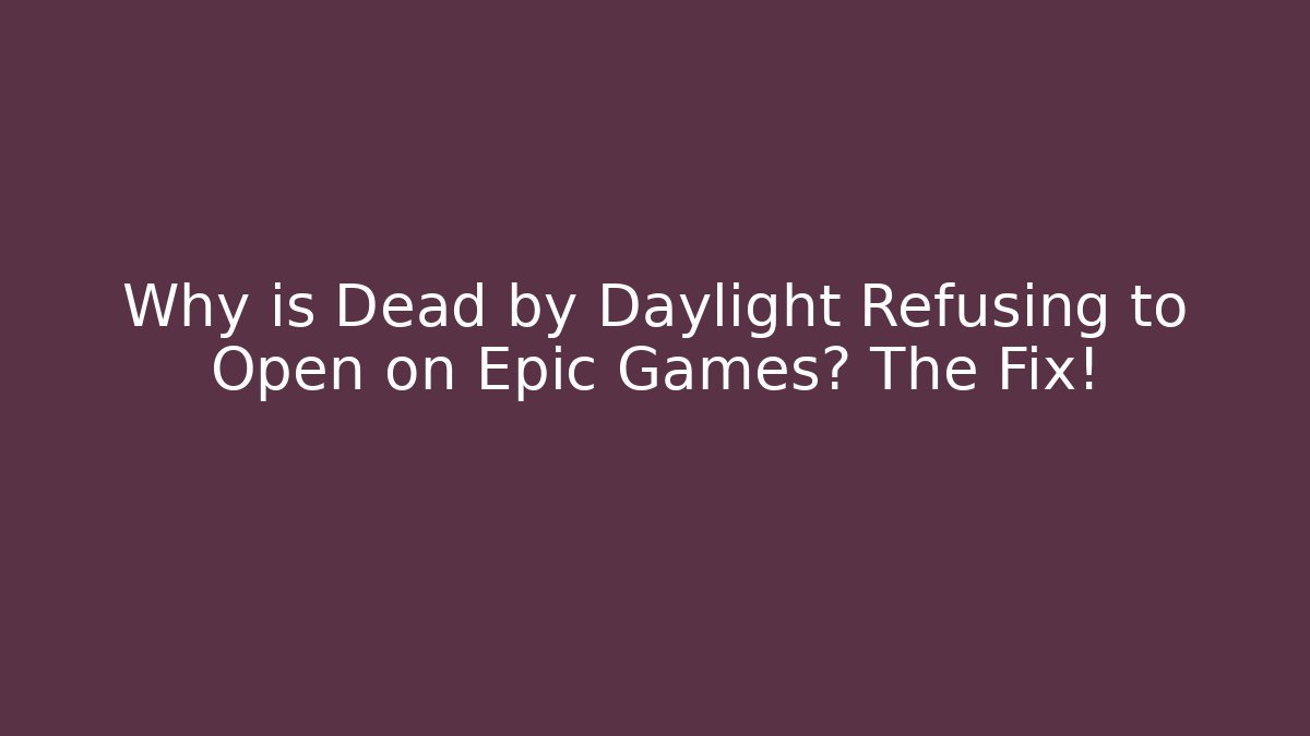 Why is Dead by Daylight Refusing to Open on Epic Games? The Fix! - Critter Realm