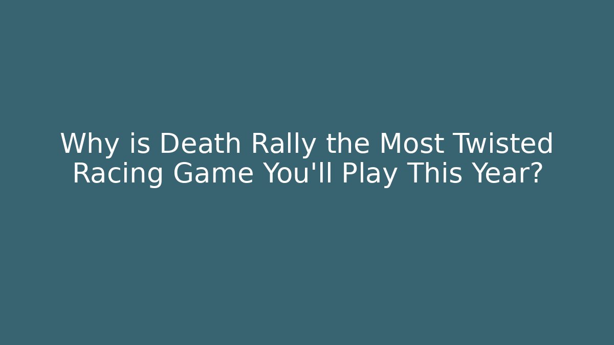 Why is Death Rally the Most Twisted Racing Game You'll Play This Year?
