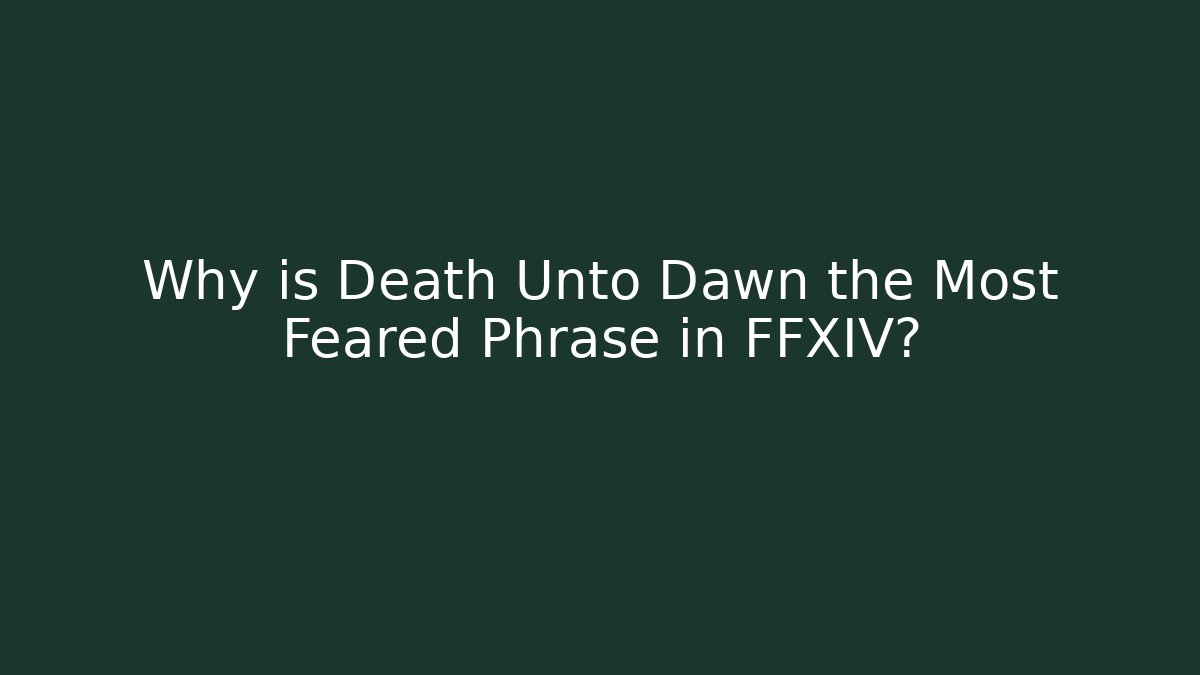 Why is Death Unto Dawn the Most Feared Phrase in FFXIV?