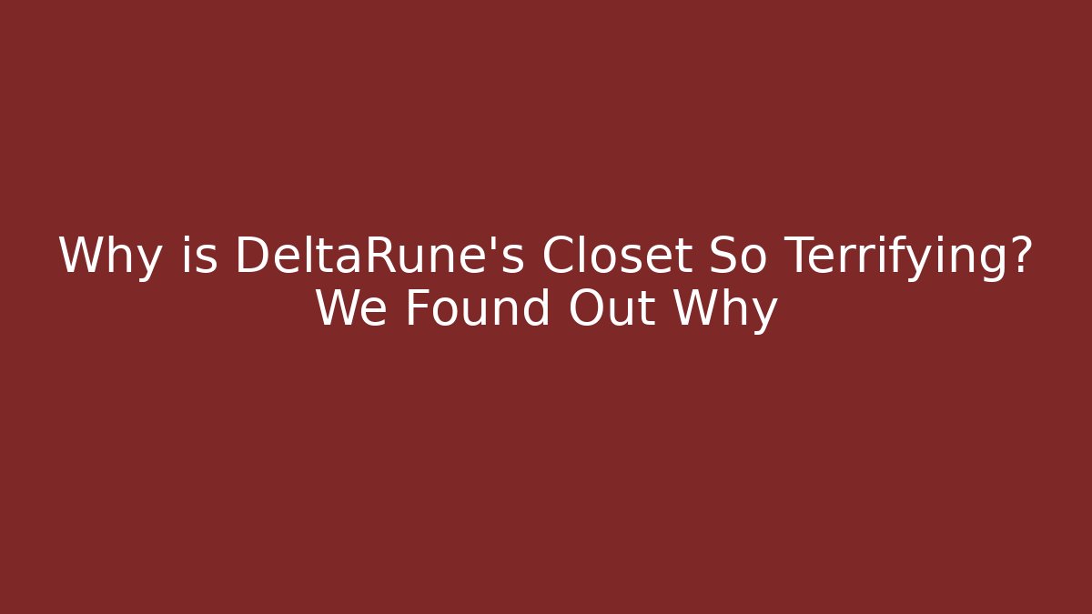 Why is DeltaRune's Closet So Terrifying? We Found Out Why