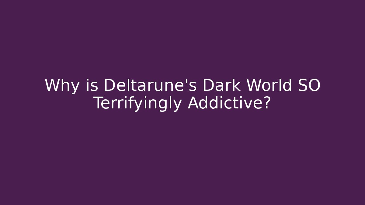 Why is Deltarune's Dark World SO Terrifyingly Addictive?