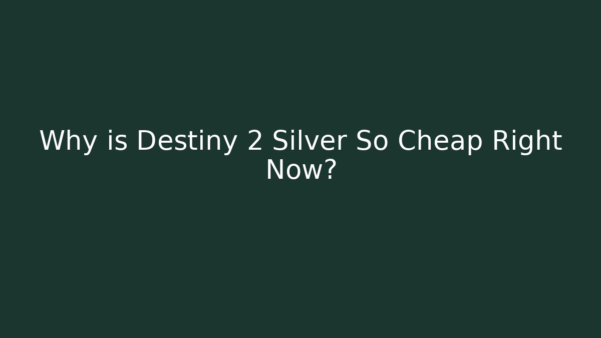 Why is Destiny 2 Silver So Cheap Right Now?