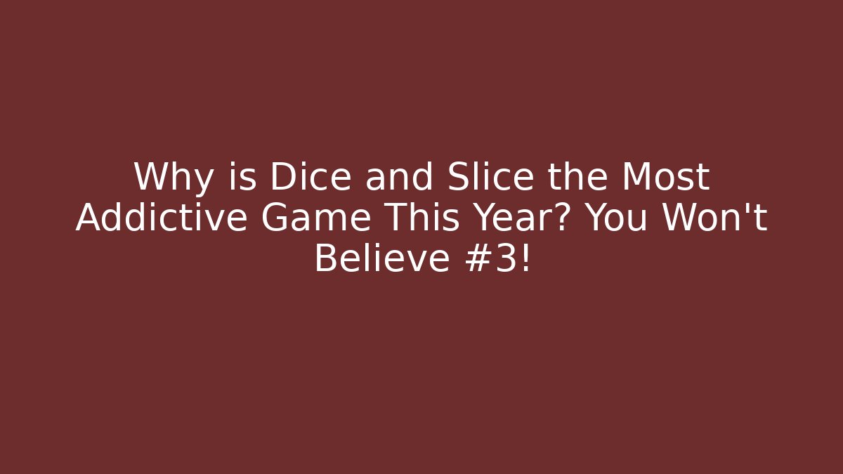 Why is Dice and Slice the Most Addictive Game This Year? You Won’t Believe #3!