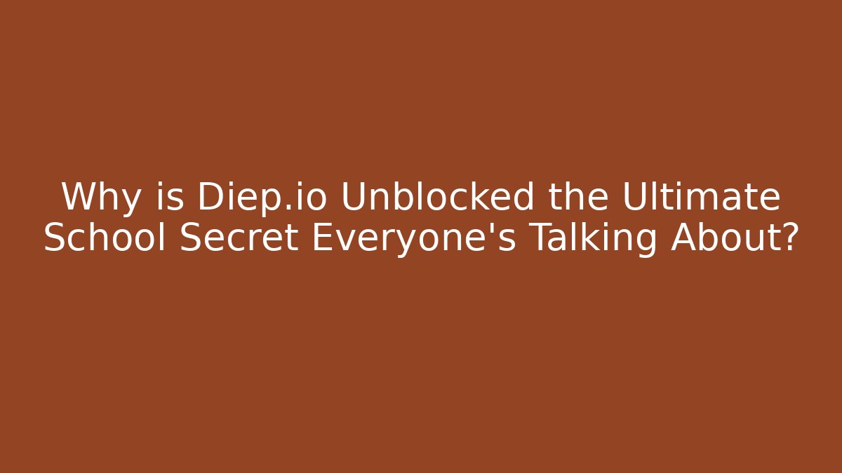 Why is Diep.io Unblocked the Ultimate School Secret Everyone’s Talking About?
