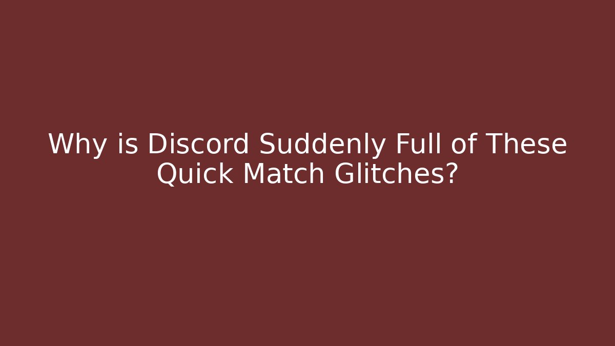Why is Discord Suddenly Full of These Quick Match Glitches?