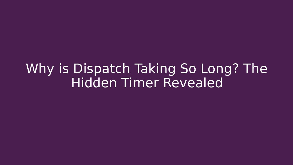 Why is Dispatch Taking So Long? The Hidden Timer Revealed - Critter Realm