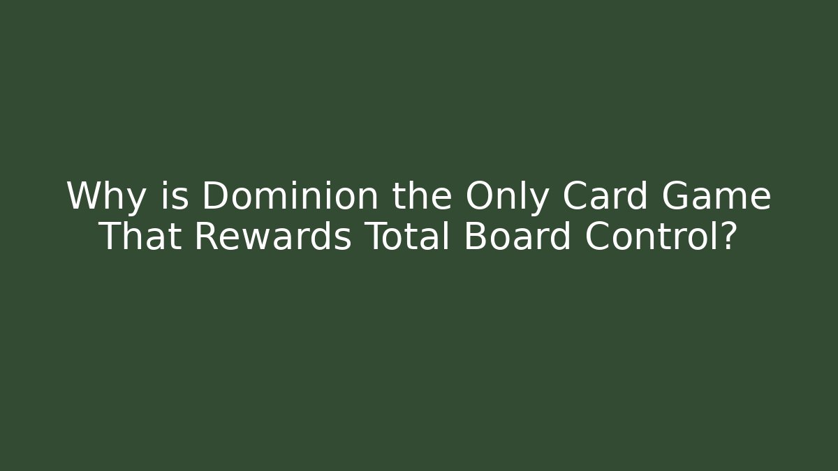 Why is Dominion the Only Card Game That Rewards Total Board Control?