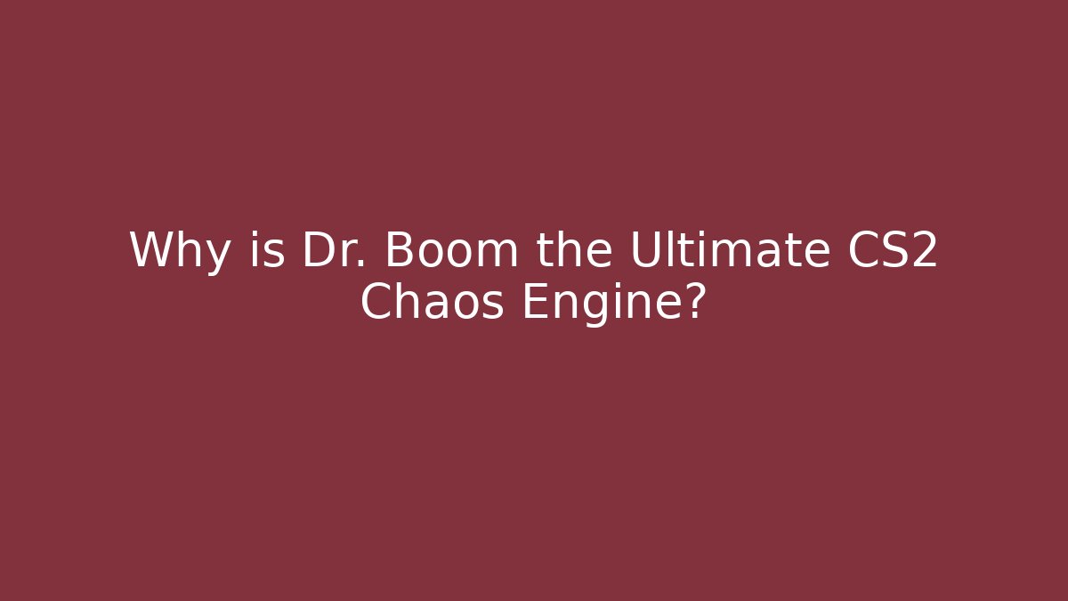 Why is Dr. Boom the Ultimate CS2 Chaos Engine?