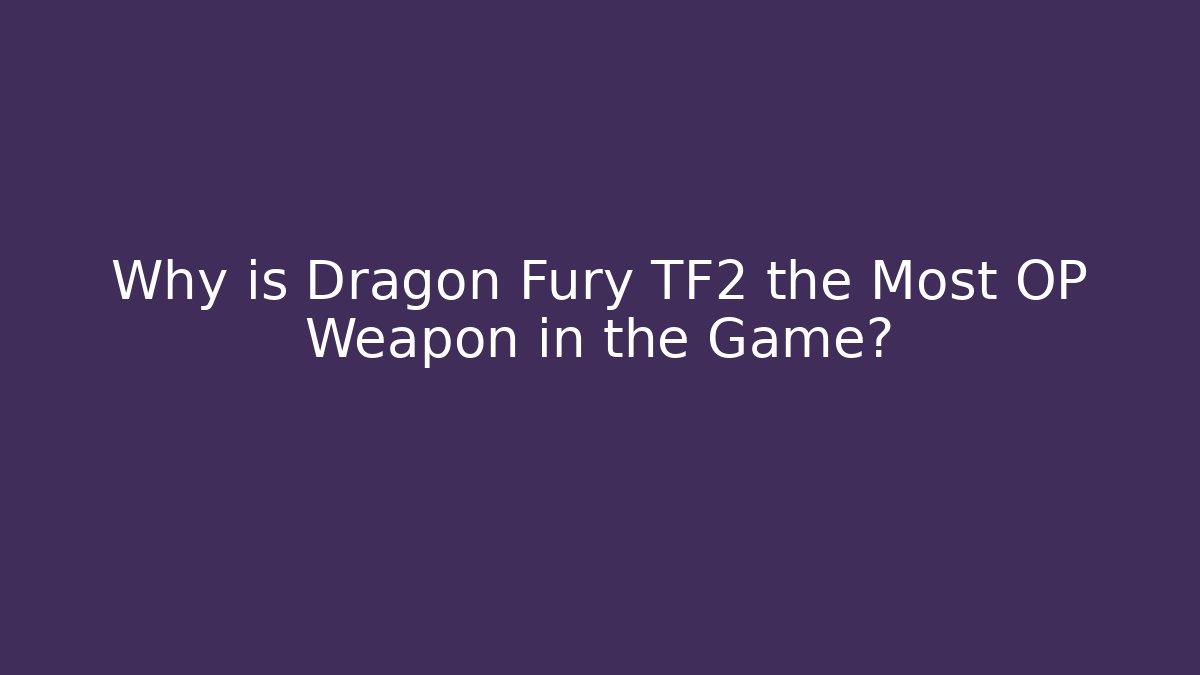 Why is Dragon Fury TF2 the Most OP Weapon in the Game?