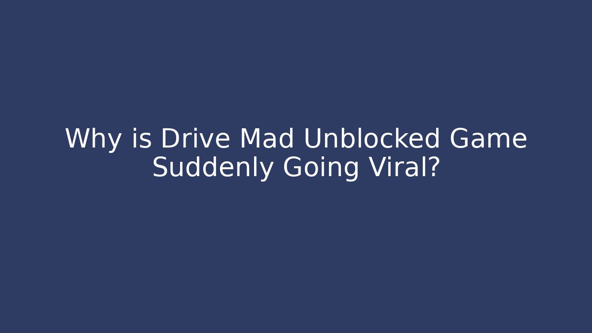 Why is Drive Mad Unblocked Game Suddenly Going Viral? - Critter Realm