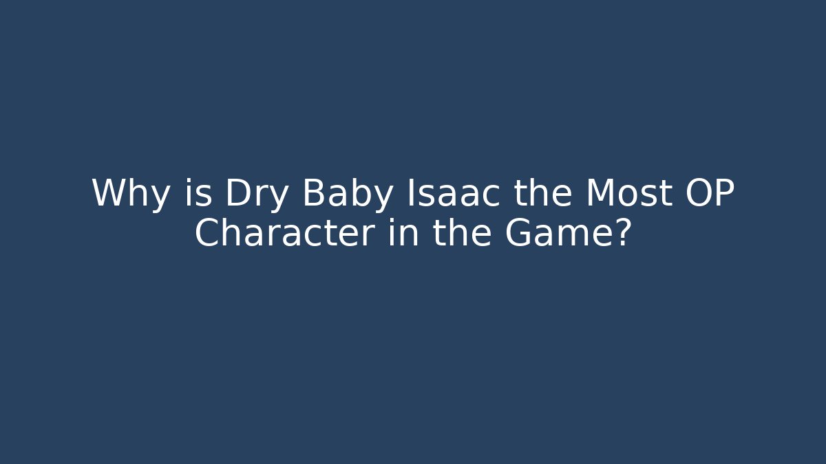 Why is Dry Baby Isaac the Most OP Character in the Game?