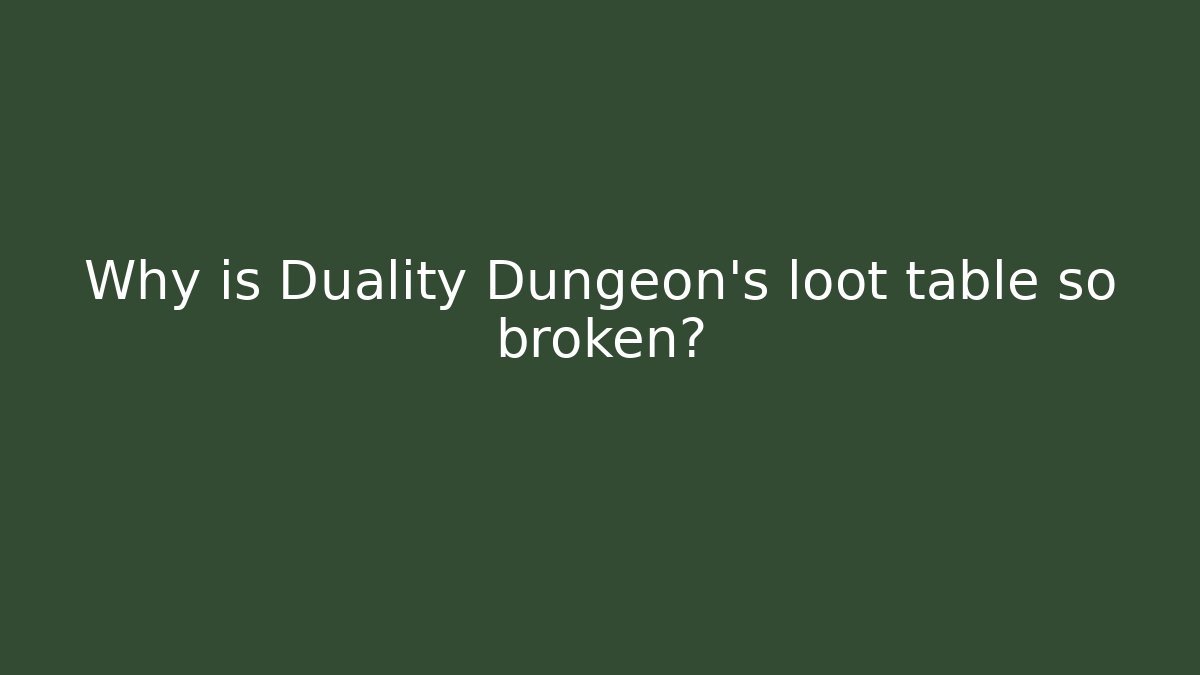 Why is Duality Dungeon’s loot table so broken?
