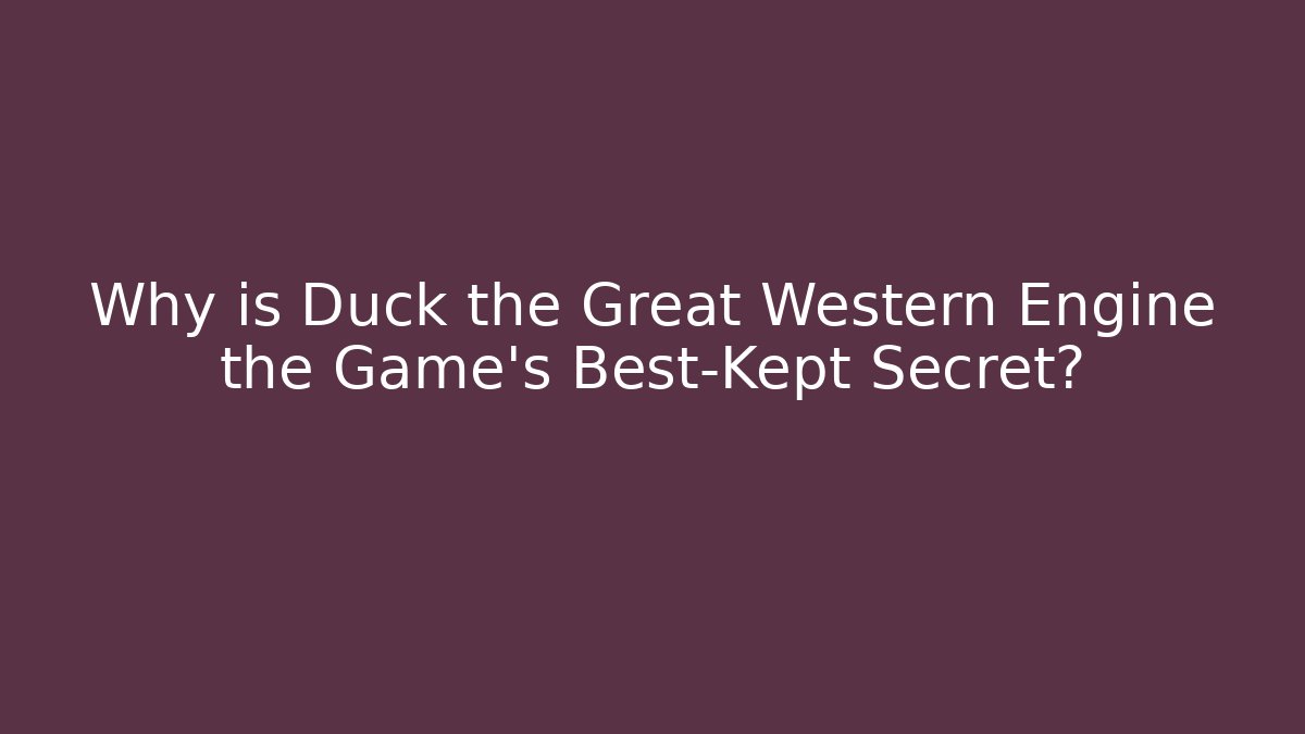 Why is Duck the Great Western Engine the Game's Best-Kept Secret?