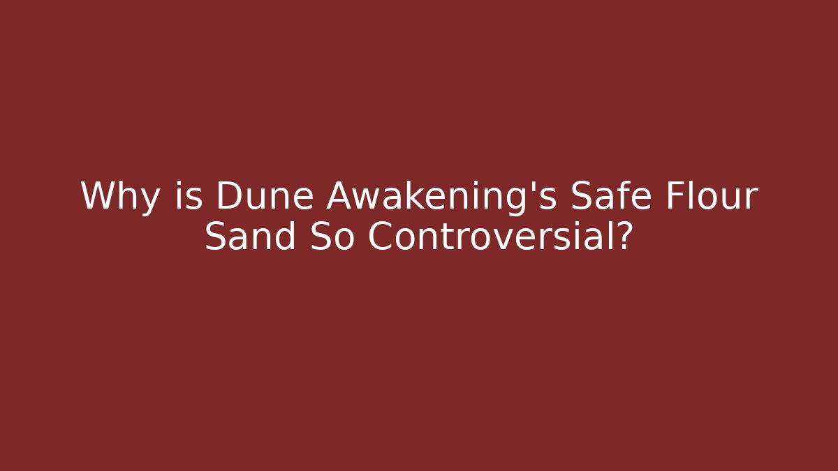 Why is Dune Awakening's Safe Flour Sand So Controversial?