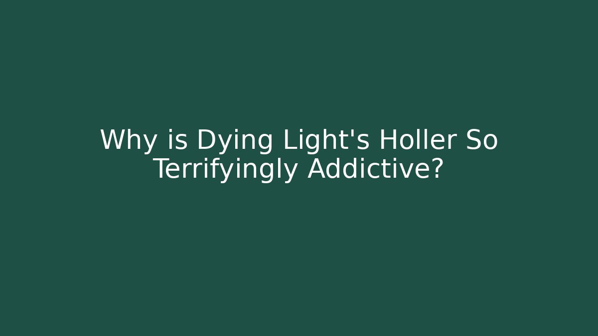 Why is Dying Light's Holler So Terrifyingly Addictive?