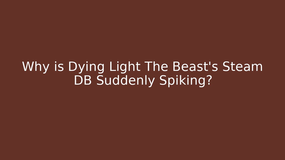 Why is Dying Light The Beast's Steam DB Suddenly Spiking?